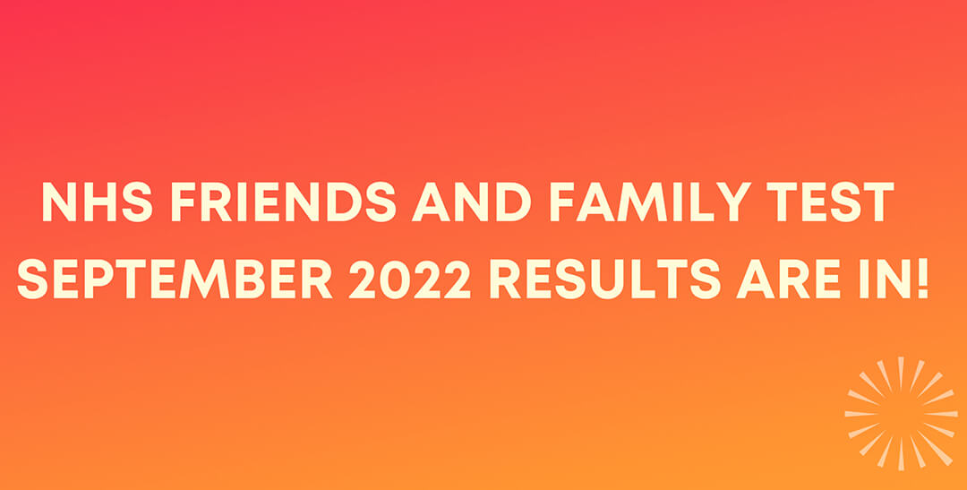 NHS FRIENDS AND FAMILY TEST – SEPTEMBER 2022 RESULTS ARE IN!